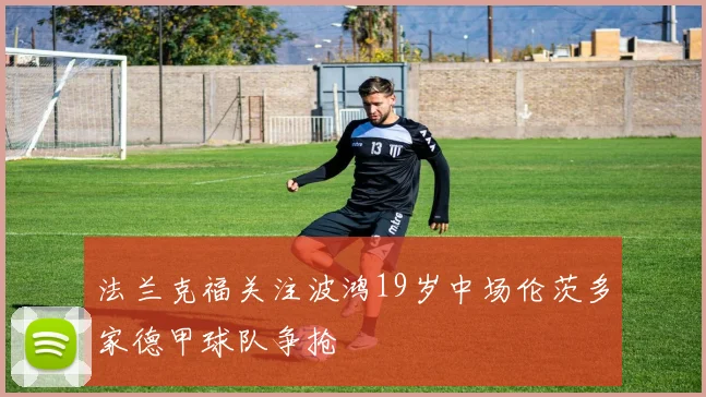 法兰克福关注波鸿19岁中场伦茨多家德甲球队争抢